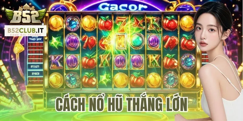 Cách Nổ Hũ Thắng Lớn | Kinh Nghiệm Săn Jackpot Mới Nhất 3 Cách Nổ Hũ Thắng Lớn