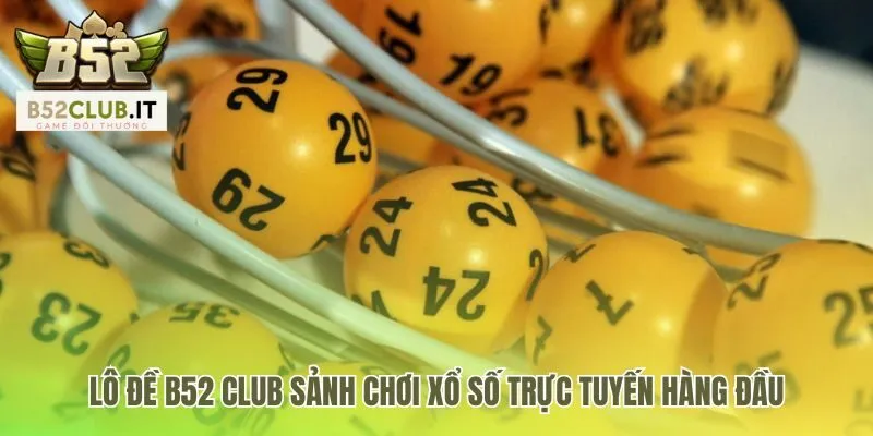 Lô Đề B52 Club 1 Lô đề b52 club có hệ thống trả thưởng minh bạch và tự động